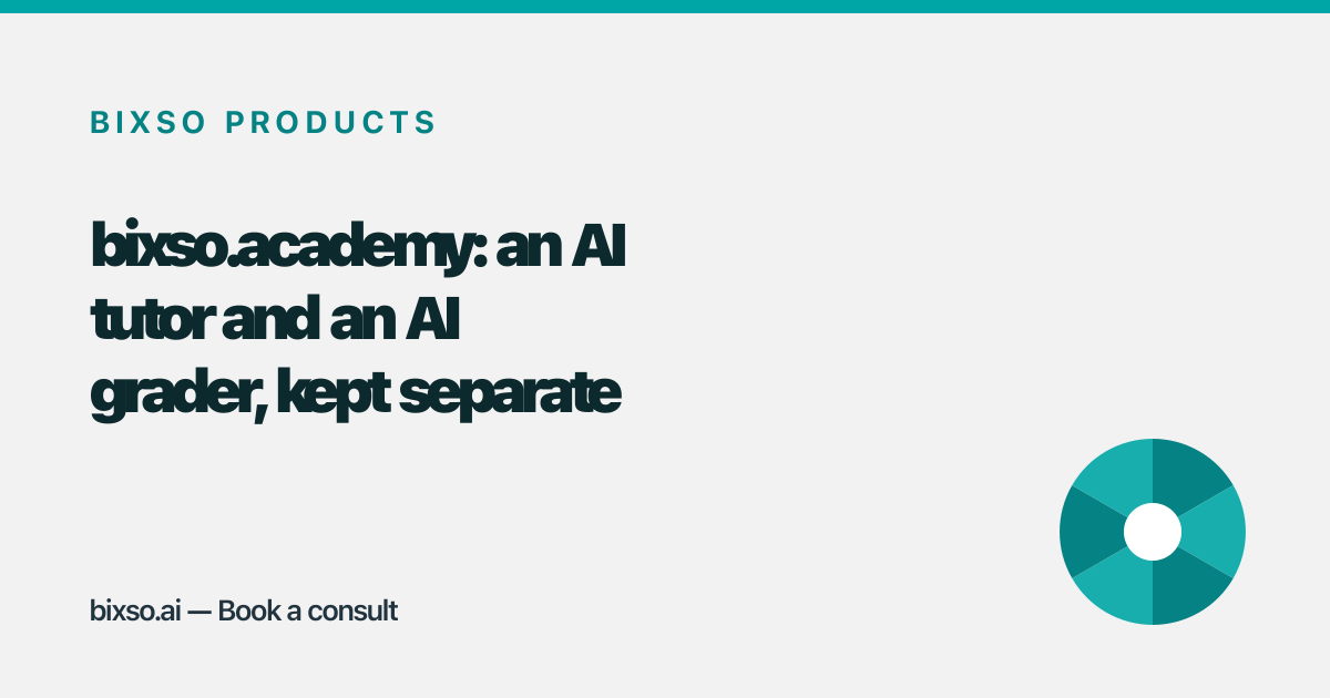 bixso.academy: an AI tutor and an AI grader that don't pretend to be the same agent